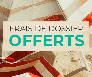 Bon plan OFFRE EXCLUSIVE : Frais de Dossier OFFERTS sans minimum d’achat